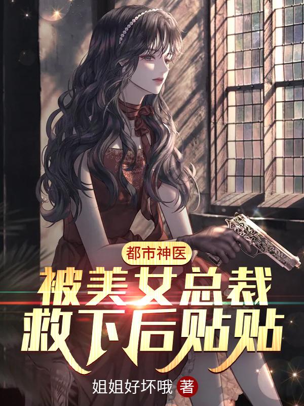 都市神医:被美女总裁救下后贴贴