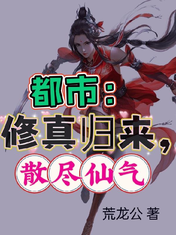 都市:修真归来,散尽仙气