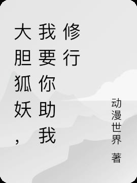 大胆狐妖,我要你助我修行