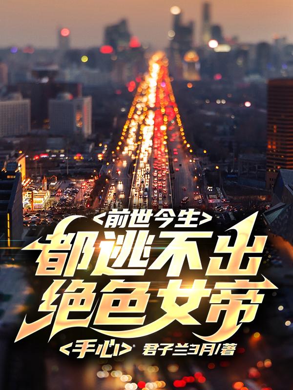 前世今生,都逃不出绝色女帝手心