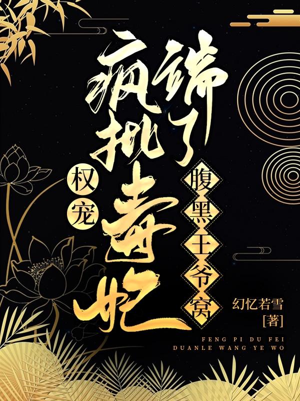权宠:疯批毒妃端了腹黑王爷窝