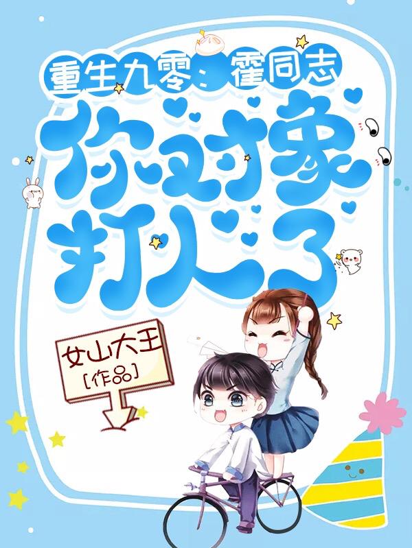 重生九零:霍同志,你对象打人了
