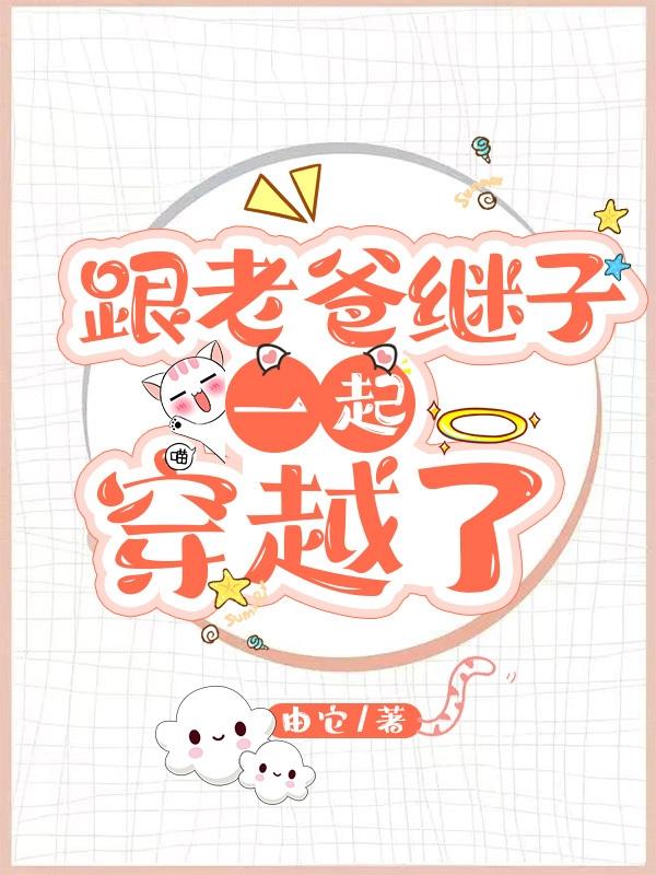 跟老爸继子一起穿越了