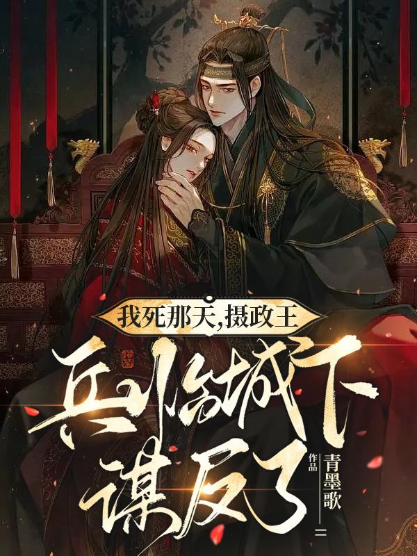 我死那天,摄政王兵临城下谋反了