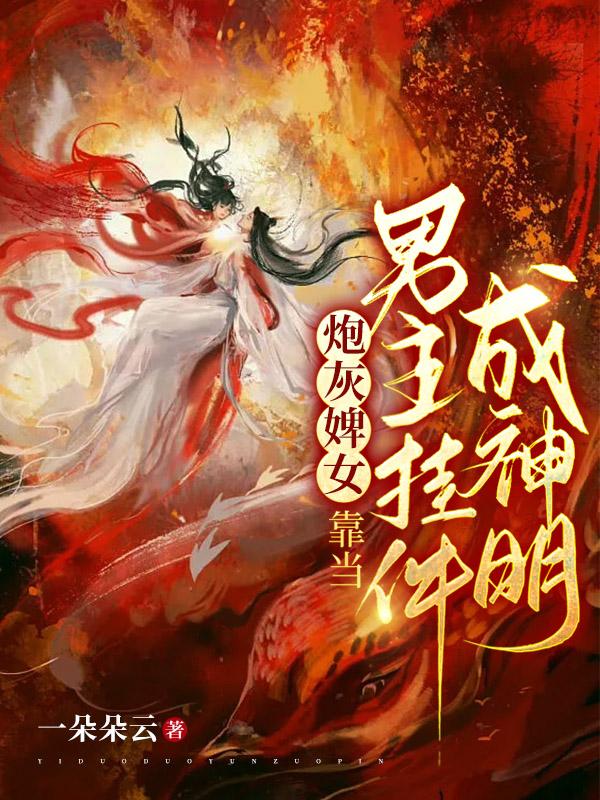 炮灰婢女,靠当男主挂件成神明