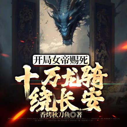 开局女帝赐死,十万龙骑绕长安