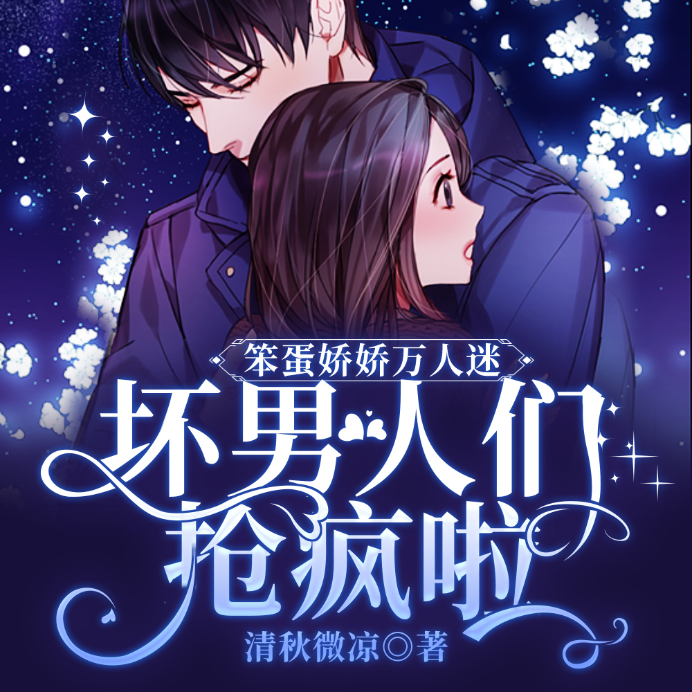 笨蛋娇娇万人迷,坏男人们抢疯啦