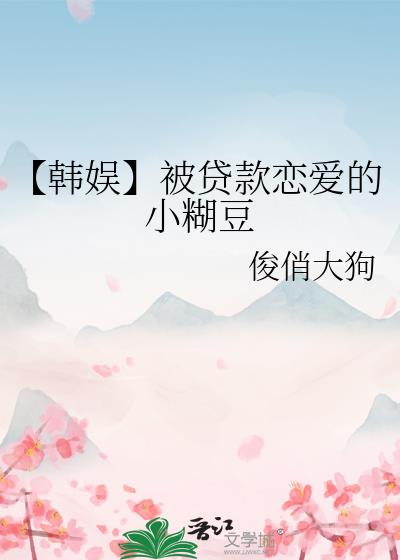 【韩娱】被贷款恋爱的小糊豆