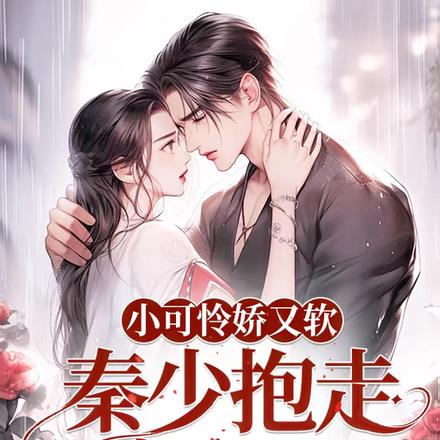 小可怜娇又软,秦少抱走宠翻天
