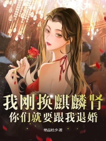 我刚换麒麟肾，你们就要跟我退婚？ By{author}