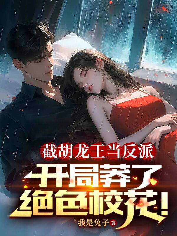 截胡龙王当反派，开局莽了绝色校花！By{author}