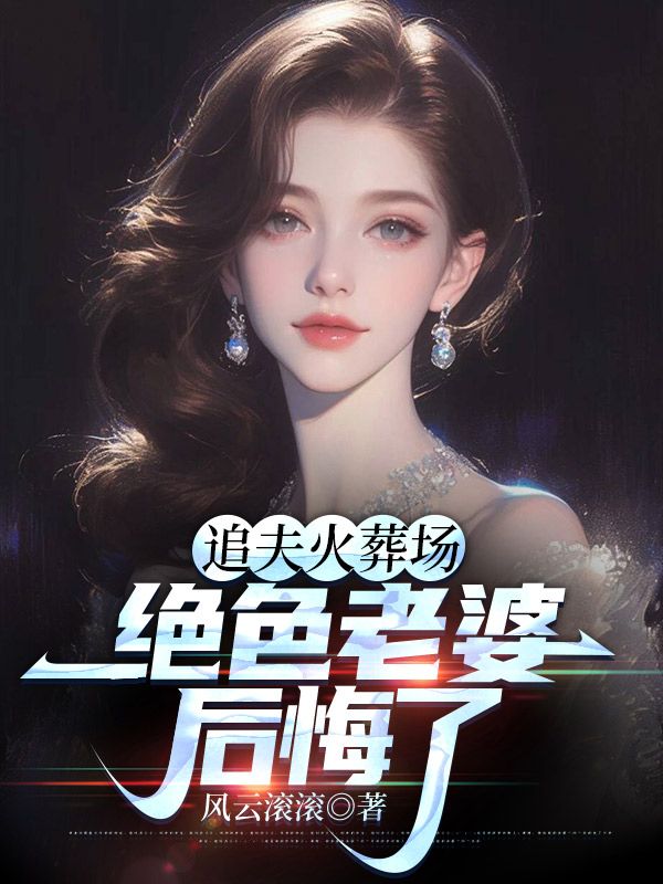 追夫火葬场，绝色老婆后悔了 By{author}