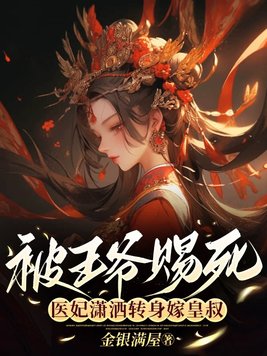 被王爷赐死,医妃潇洒转身嫁皇叔By{author}