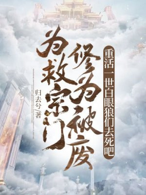为救宗门修为被废,重活一世白眼狼们去死吧