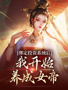 绑定投资系统后，我开始养成女帝无错小说