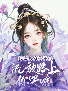 我说抄家你不信，流放路上你哭啥 By{author}