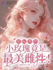 星际兽世：小玫瑰竟是最美雌性！无错小说