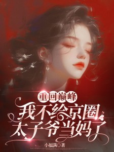 重回巅峰，我不给京圈太子爷当妈了By{author}