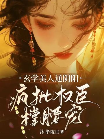 玄学美人通阴阳，疯批权臣撑腰宠By{author}