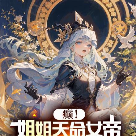 癫!姐姐天命女帝,就我是反派?