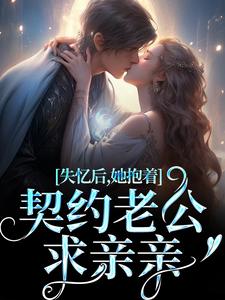 失忆后，她抱着契约老公求亲亲 By{author}