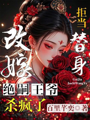 拒当替身，改嫁绝嗣王爷杀疯了 By{author}