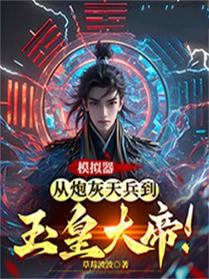 模拟器：从炮灰天兵到玉皇大帝！全文