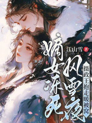 嫡女冻死风雪夜,摄政王抱走暖被窝