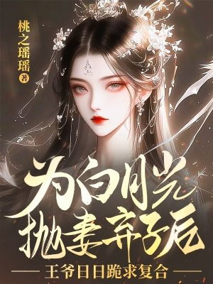 为白月光抛妻弃子后,王爷日日跪求复合
