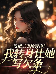 他把工资给青梅？我转身让她写欠条