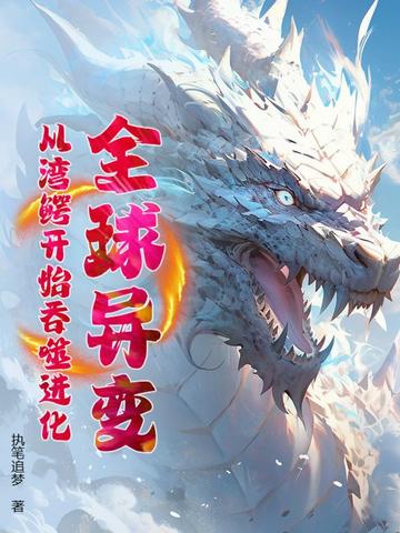 全球异变:从湾鳄开始吞噬进化!