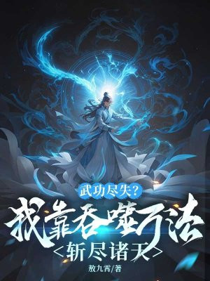 武功尽失?我靠吞噬万法斩尽诸天