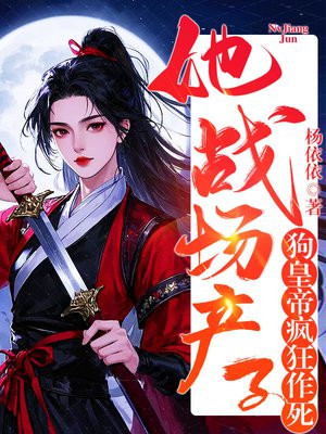 她战场产子,狗皇帝疯狂作死