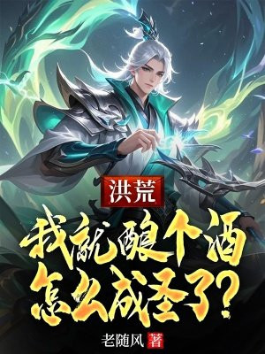 洪荒:我就酿个酒,怎么成圣了?