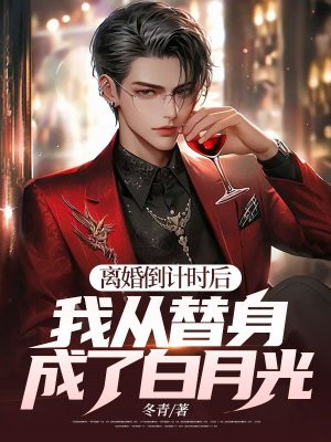 离婚倒计时后:我从替身成了白月光?