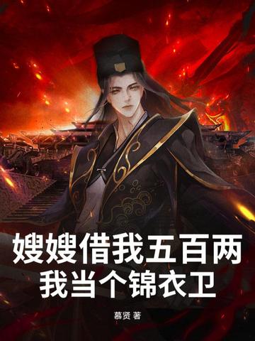 嫂嫂借我五百两,我当个锦衣卫