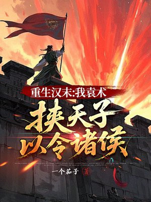 重生汉末:我袁术,挟天子以令诸侯