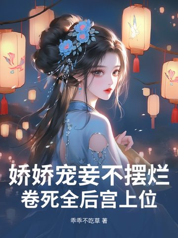 娇娇宠妾不摆烂,卷死全后宫上位