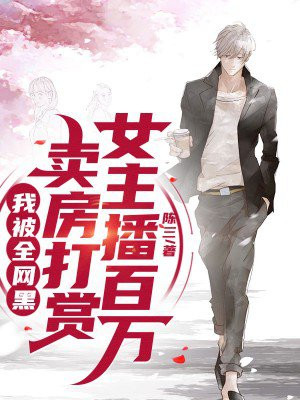 卖房打赏女主播百万,我被全网黑