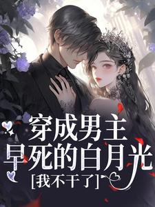 穿成男主早死的白月光?我不干了